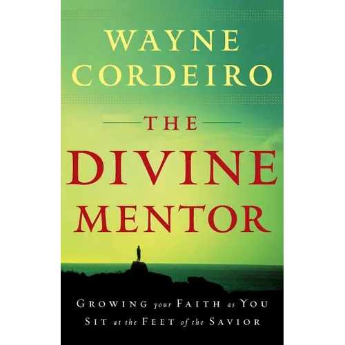 The Divine Mentor: Growing Your Faith as You Sit at the Feet of the Savior