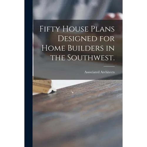 Fifty House Plans Designed for Home Builders in the Southwest.