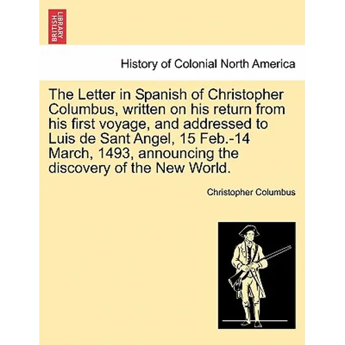 The Letter in Spanish of Christopher Columbus, Written on His Return from His First Voyage, and Addressed to Luis de Sant Angel, 15 Feb.-14 March, 149