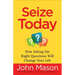 Seize Today: How Asking the Right Questions Will Change Your Life