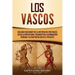 Los vascos: Una guía fascinante de la historia del País Vasco, desde la prehistoria, pasando por la dominación romana y la Edad Media hasta el present
