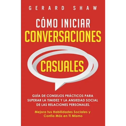 Cómo iniciar conversaciones casuales: Guía de consejos prácticos para superar la timidez y la ansiedad social de las relaciones personales. Mejora tus