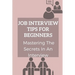 Job Interview Tips For Beginners: Mastering The Secrets In An Interview: How To Prepare To Interview