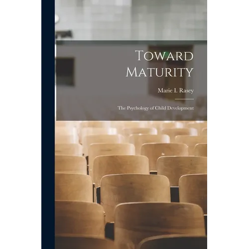 Toward Maturity; the Psychology of Child Development