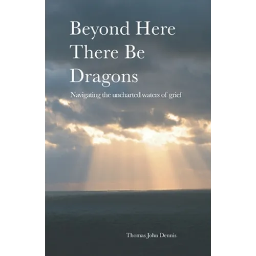 Beyond Here There Be Dragons: Navigating the uncharted waters of grief