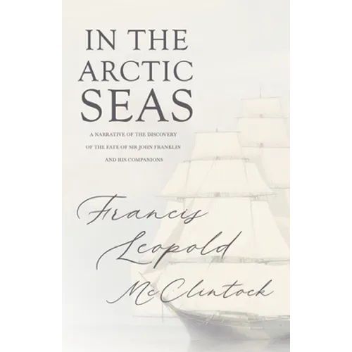 In the Arctic Seas - A Narrative of the Discovery of the Fate of Sir John Franklin and His Companions