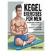Kegel Exercises for Men: A Complete Guide to Strengthening Male Pelvic Muscles for Improved Sexual Performance, Prostate Health, and Urinary Control