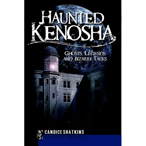 Haunted Kenosha: Ghosts, Legends and Bizarre Tales