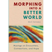 Morphing into a Better World: Musings on Encounters, Connections, and Hope