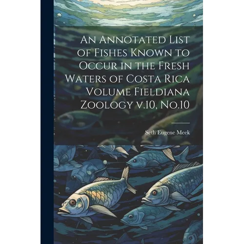 An Annotated List of Fishes Known to Occur in the Fresh Waters of Costa Rica Volume Fieldiana Zoology v.10, No.10
