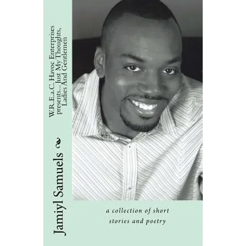 WREaC Havoc Enterprises presents... Just My Thoughts, Ladies And Gentlemen: a collection of short stories and poetry