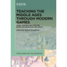 Teaching the Middle Ages Through Modern Games: Using, Modding and Creating Games for Education and Impact