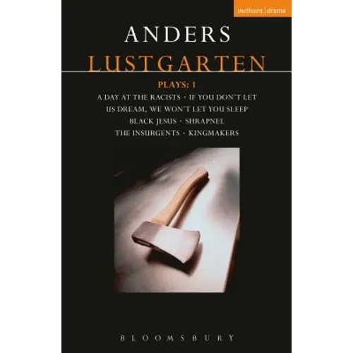 Lustgarten Plays: 1: A Day at the Racists; If You Don't Let Us Dream, We Won't Let You Sleep; Black Jesus; Shrapnel: 34 Fragments of a Massacre; Kingm