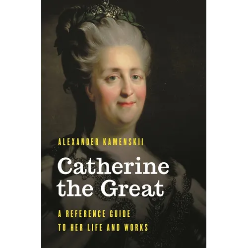 Catherine the Great: A Reference Guide to Her Life and Works