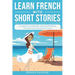 Learn French With Short Stories - Parallel French & English Vocabulary for Beginners. Clara's Summer Adventures: Explorations and Revelations