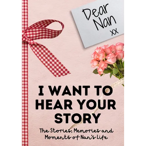 Dear Nan. I Want To Hear Your Story: A Guided Memory Journal to Share The Stories, Memories and Moments That Have Shaped Nan's Life 7 x 10 inch