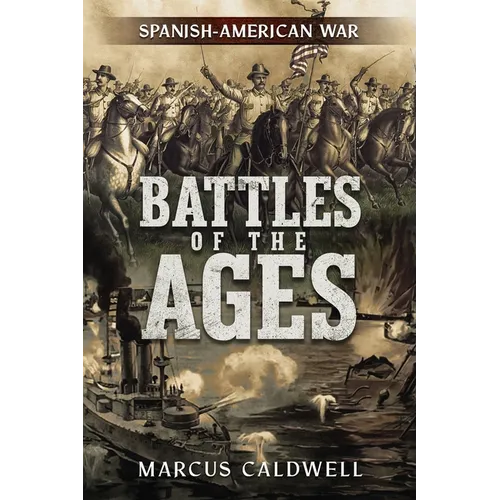 Battles of the Ages: The Spanish American War