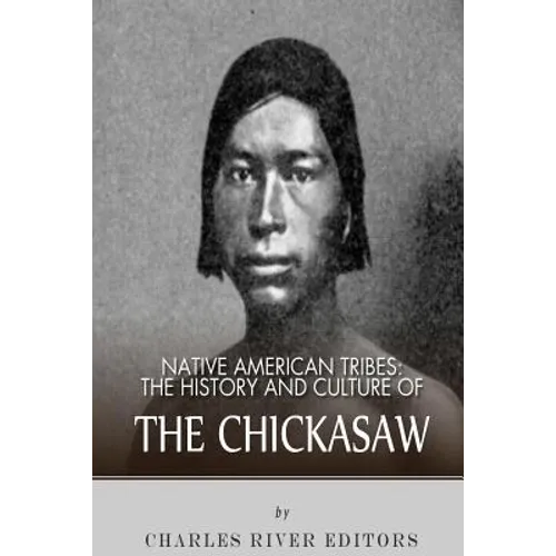 Native American Tribes: The History and Culture of the Chickasaw