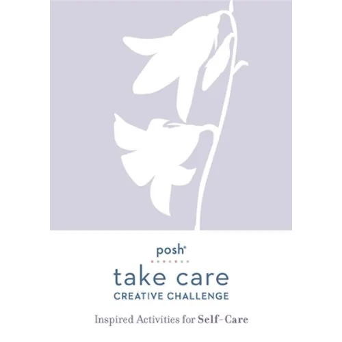 Posh Take Care: Creative Challenge: Inspired Activities for Self-Care