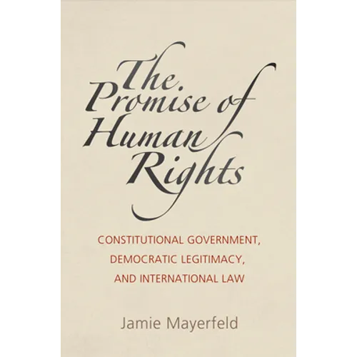 The Promise of Human Rights: Constitutional Government, Democratic Legitimacy, and International Law