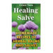 Healing Salve: Homemade Recipes Of Herbal Balms And Salves
