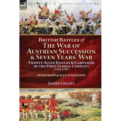 British Battles of the War of Austrian Succession & Seven Years' War: Twenty-Seven Battles & Campaigns of the First Global Conflict, 1743-1767