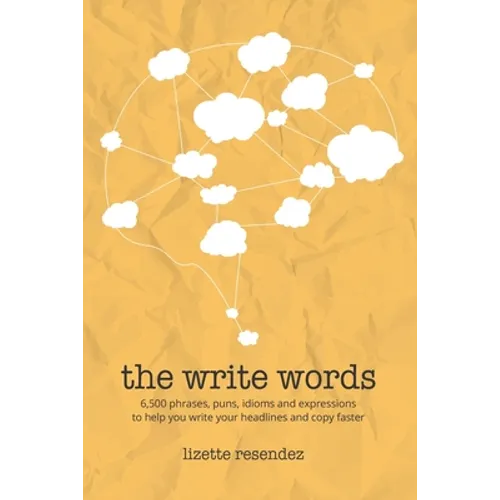 The Write Words: 6,500 phrases, puns, idioms and expressions to help you write your headlines and copy faster