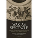 War as Spectacle: Ancient and Modern Perspectives on the Display of Armed Conflict