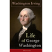 Life of George Washington (Illustrated): Biography of the First President of the United States, Commander-in-Chief during the Revolutionary War, and O