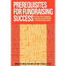 Prerequisites for Fundraising Success: The 18 Things You Need to Know as a Fundraising Professional, Board Member, or Volunteer