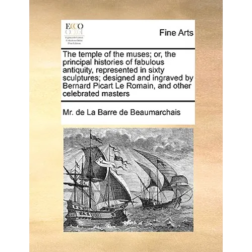 The Temple of the Muses; Or, the Principal Histories of Fabulous Antiquity, Represented in Sixty Sculptures; Designed and Ingraved by Bernard Picart L
