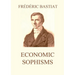 Economic Sophisms: Biographically Annotated Edition