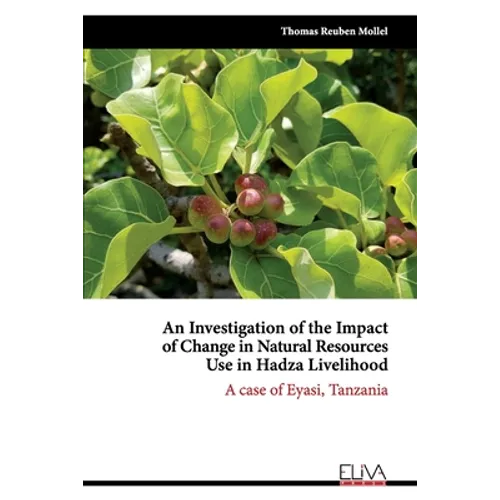 An Investigation of the Impact of Change in Natural Resources Use in Hadza Livelihood: A case of Eyasi, Tanzania - Paperback