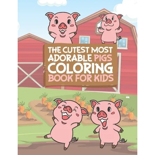 The Cutest Most Adorable Pigs Coloring Book For Kids: 25 Fun Designs For Boys And Girls - Perfect For Young Children Preschool Elementary Toddlers