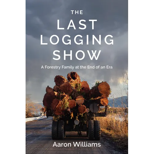 The Last Logging Show: A Forestry Family at the End of an Era