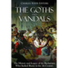 The Goths and Vandals: The History and Legacy of the Barbarians Who Sacked Rome in the 5th Century CE