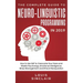 The Complete Guide to Neuro-Linguistic Programming in 2019: How to Use NLP to Overcome Your Fears and Master Psychology, Emotional Intelligence, Stres