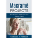 Macrame Projects: What Is Macrame? The Basics Of Macrame Outstanding DIY Macramé Projects.