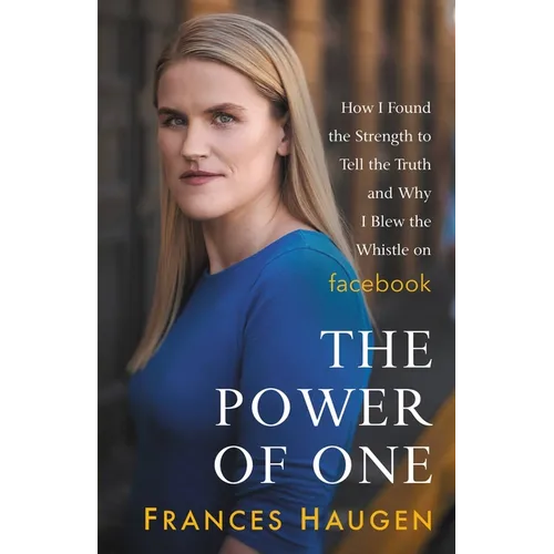 The Power of One: How I Found the Strength to Tell the Truth and Why I Blew the Whistle on Facebook
