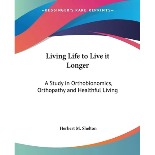 Living Life to Live it Longer: A Study in Orthobionomics, Orthopathy and Healthful Living
