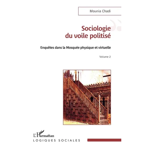 Sociologie du voile politisé: Enquêtes dans la mosquée physique et virtuelle Volume 2