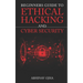 Beginners Guide To Ethical Hacking and Cyber Security