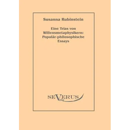Eine Trias von Willensmetaphysikern: Populär-philosophische Essays