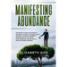 Manifesting Abundance: The Secret to Using the Power of the Mind to Attract the Magic of the Universe to Manifest Prosperity on Every Side of