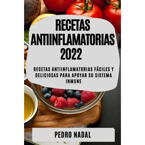 Recetas Antiinflamatorias 2022: Recetas Antiinflamatorias Fáciles Y Deliciosas Para Apoyar Su Sistema Inmune