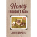 Honey, I Bought a Farm: How I Survived This and Other Amazing Adventures