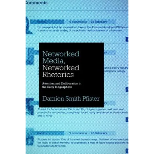 Networked Media, Networked Rhetorics: Attention and Deliberation in the Early Blogosphere