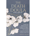 The Death Doula Handbook: A Holistic and Empowering Guide to End-of-Life Support with Personal Stories, Cultural Wisdom, Compassionate Practices and U