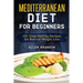 Mediterranean Diet for Beginners: 55+ Easy Healthy Recipes for Natural Weight Loss