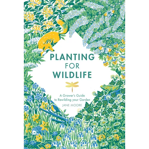 Planting for Wildlife: A Grower's Guide to Rewilding Your Garden